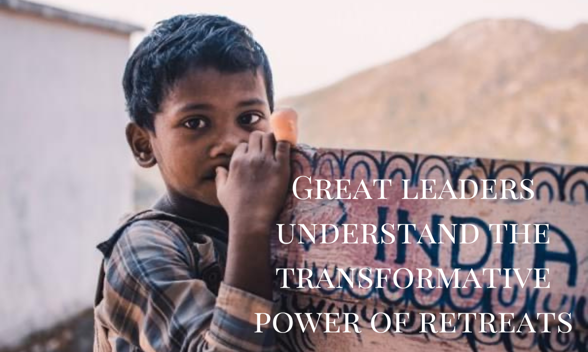 Great leaders understand the transformative power of retreats