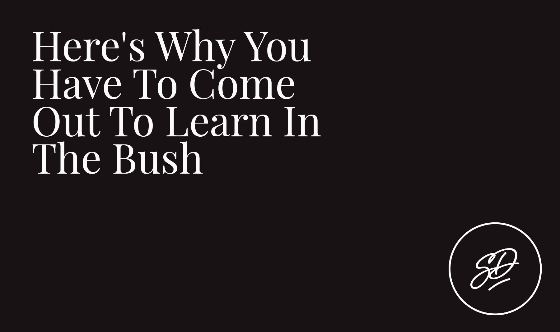 Here's Why You Have To Come Out To Learn In The Bush
